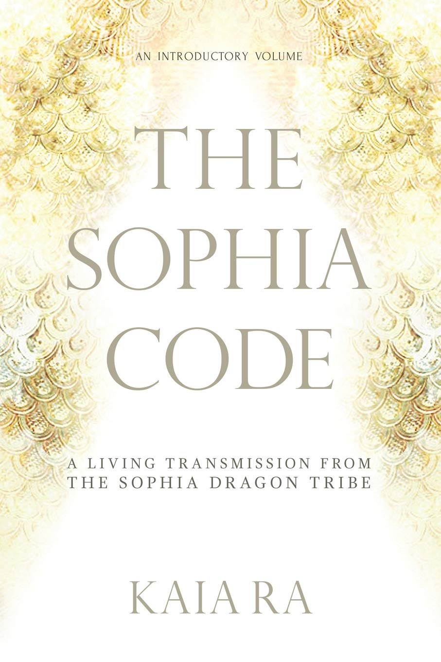 The Sophia Code: A Living Transmission from The Sophia Dragon Tribe by Ra, Kaia