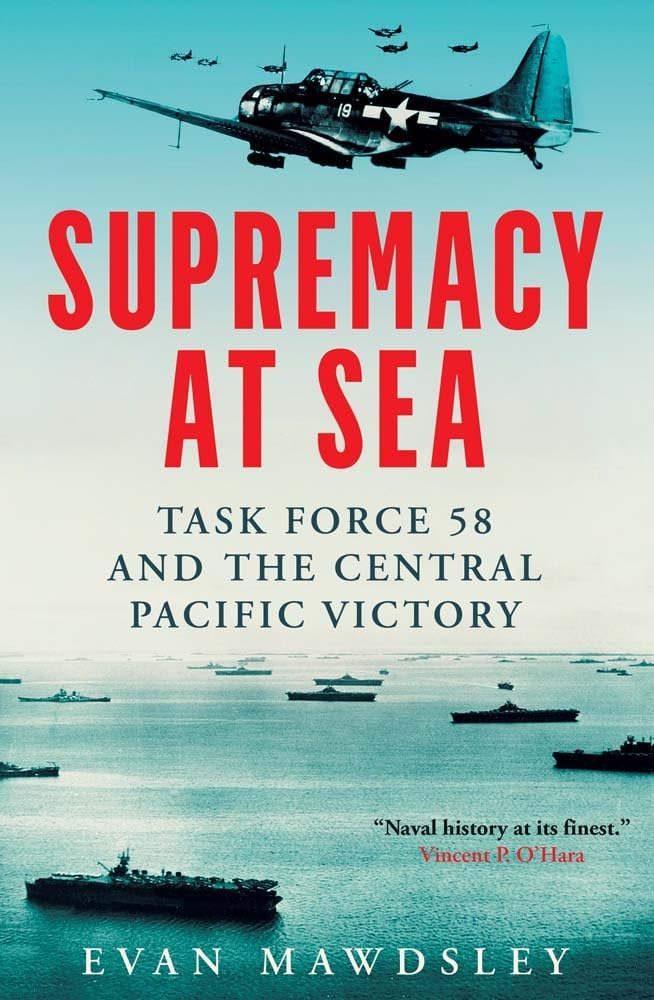 Supremacy at Sea: Task Force 58 and the Central Pacific Victory by Mawdsley, Evan