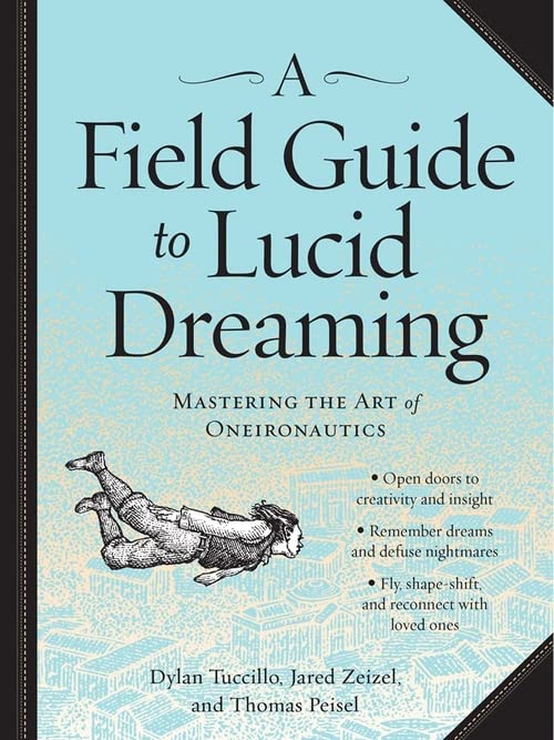 A Field Guide to Lucid Dreaming: Mastering the Art of Oneironautics -- Dylan Tuccillo, Paperback