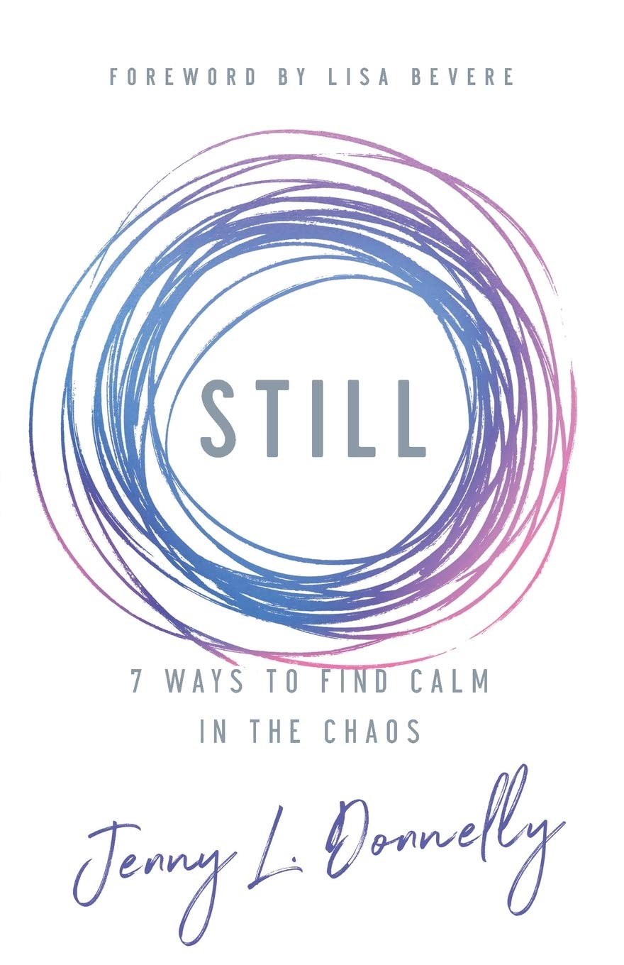 Still: 7 Ways to Find Calm in the Chaos by Donnelly, Jenny L.