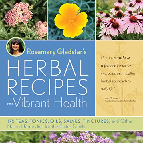 Rosemary Gladstar's Herbal Recipes for Vibrant Health: 175 Teas, Tonics, Oils, Salves, Tinctures, and Other Natural Remedies for the Entire Family by Gladstar, Rosemary