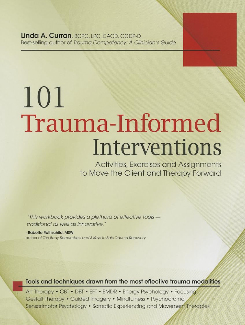 101 Trauma-Informed Interventions: Activities, Exercises and Assignments to Move the Client and Therapy Forward by Curran, Linda