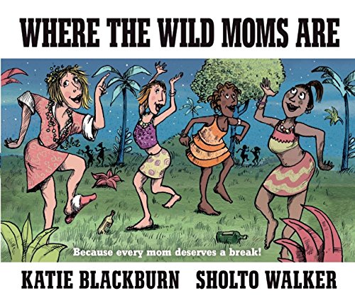 Where the Wild Moms Are -- Katie Blackburn - Hardcover