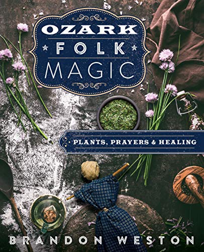 Ozark Folk Magic: Plants, Prayers & Healing -- Brandon Weston, Paperback