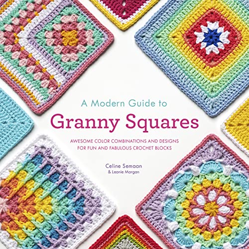 A Modern Guide to Granny Squares: Awesome Color Combinations and Designs for Fun and Fabulous Crochet Blocks -- Celine Semaan, Paperback