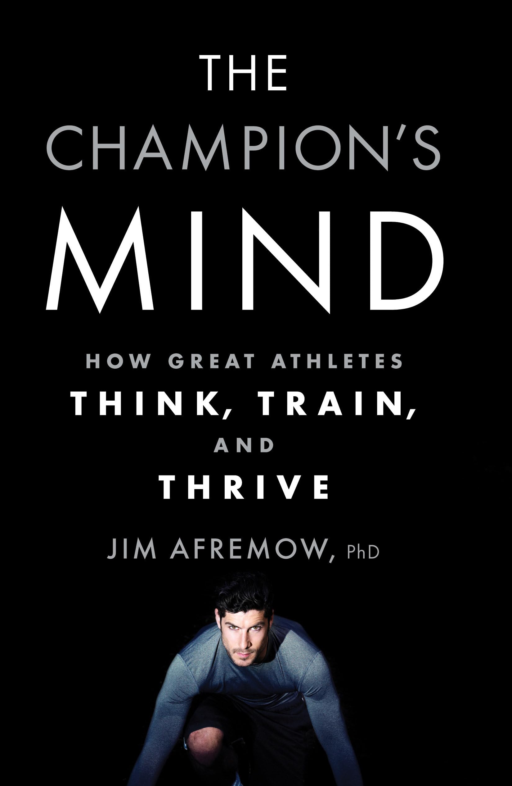 The Champion's Mind: How Great Athletes Think, Train, and Thrive by Afremow, Jim