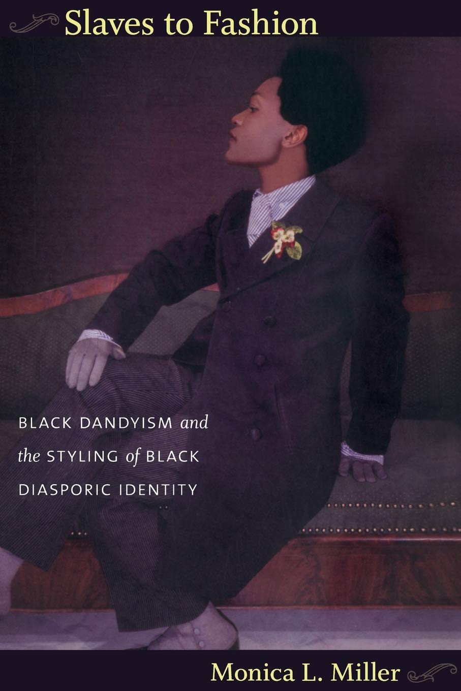 Slaves to Fashion: Black Dandyism and the Styling of Black Diasporic Identity by Miller, Monica L.