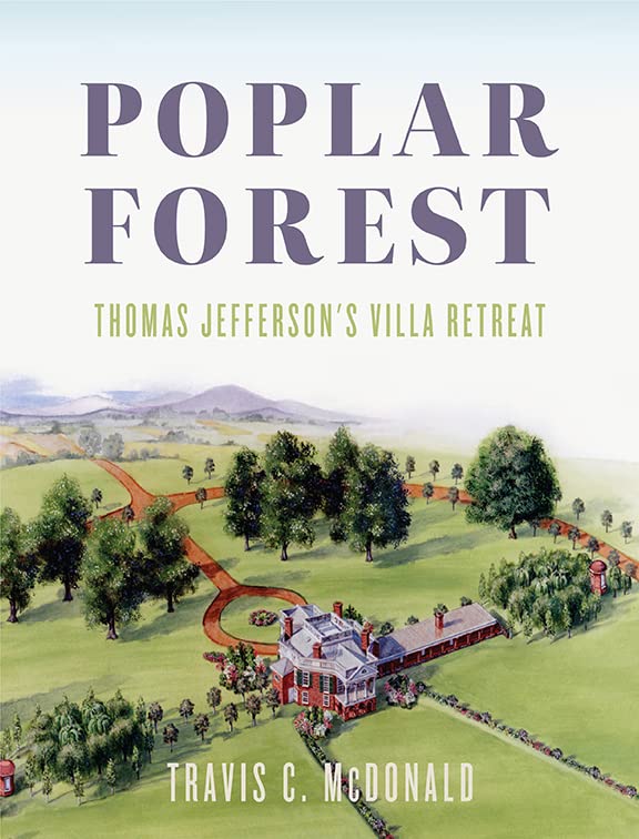 Poplar Forest: Thomas Jefferson's Villa Retreat by McDonald, Travis C.