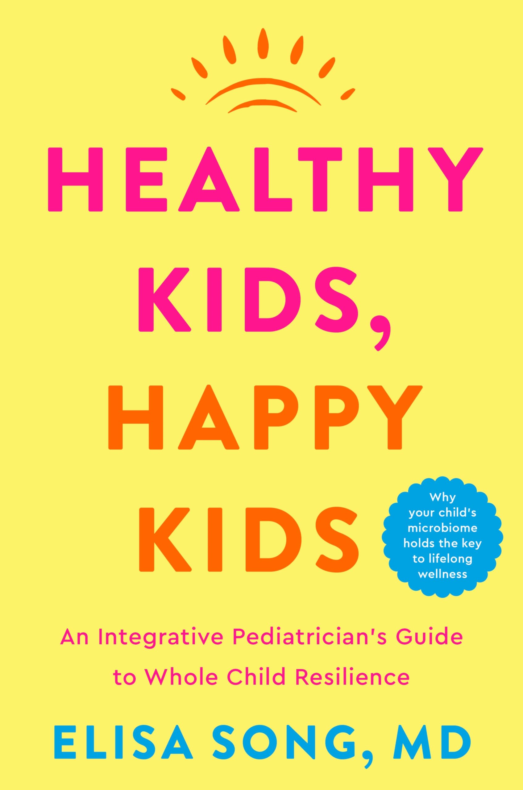 Healthy Kids, Happy Kids: An Integrative Pediatrician's Guide to Whole Child Resilience by Song, Elisa