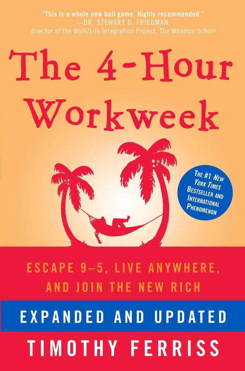 The 4-Hour Workweek: Escape 9-5, Live Anywhere, and Join the New Rich by Ferriss, Timothy