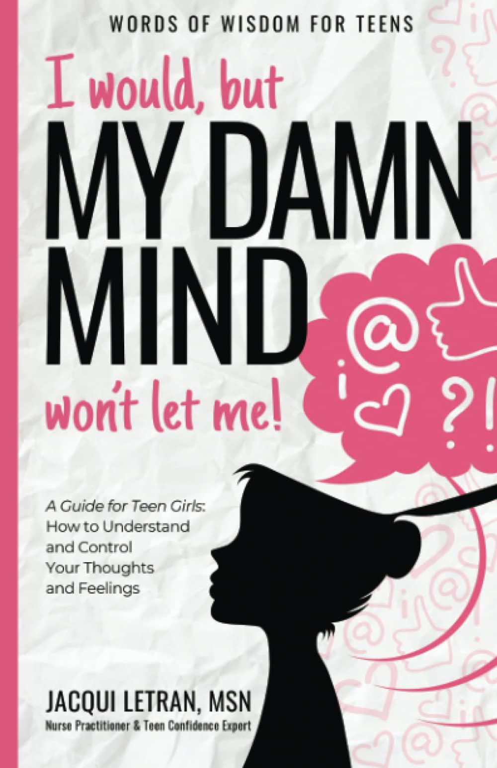 I would, but MY DAMN MIND won't let me!: A Guide for Teen Girls: How to Understand and Control Your Thoughts and Feelings by Letran, Jacqui