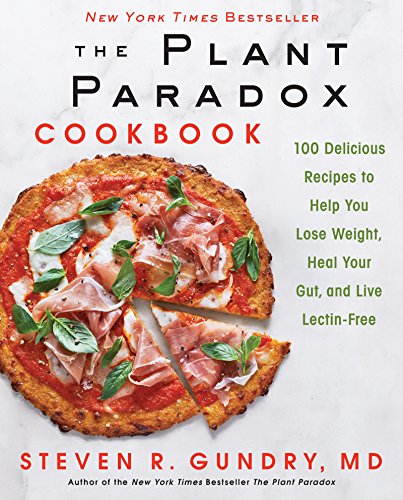 The Plant Paradox Cookbook: 100 Delicious Recipes to Help You Lose Weight, Heal Your Gut, and Live Lectin-Free -- Steven R. Gundry MD - Hardcover