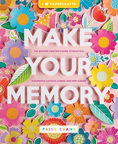 Make Your Memory: The Modern Crafter's Guide to Beautiful Scrapbook Layouts, Cards, and Mini Albums by Evans, Paige