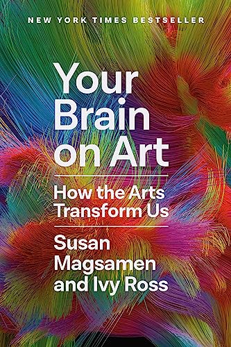 Your Brain on Art: How the Arts Transform Us -- Susan Magsamen, Hardcover