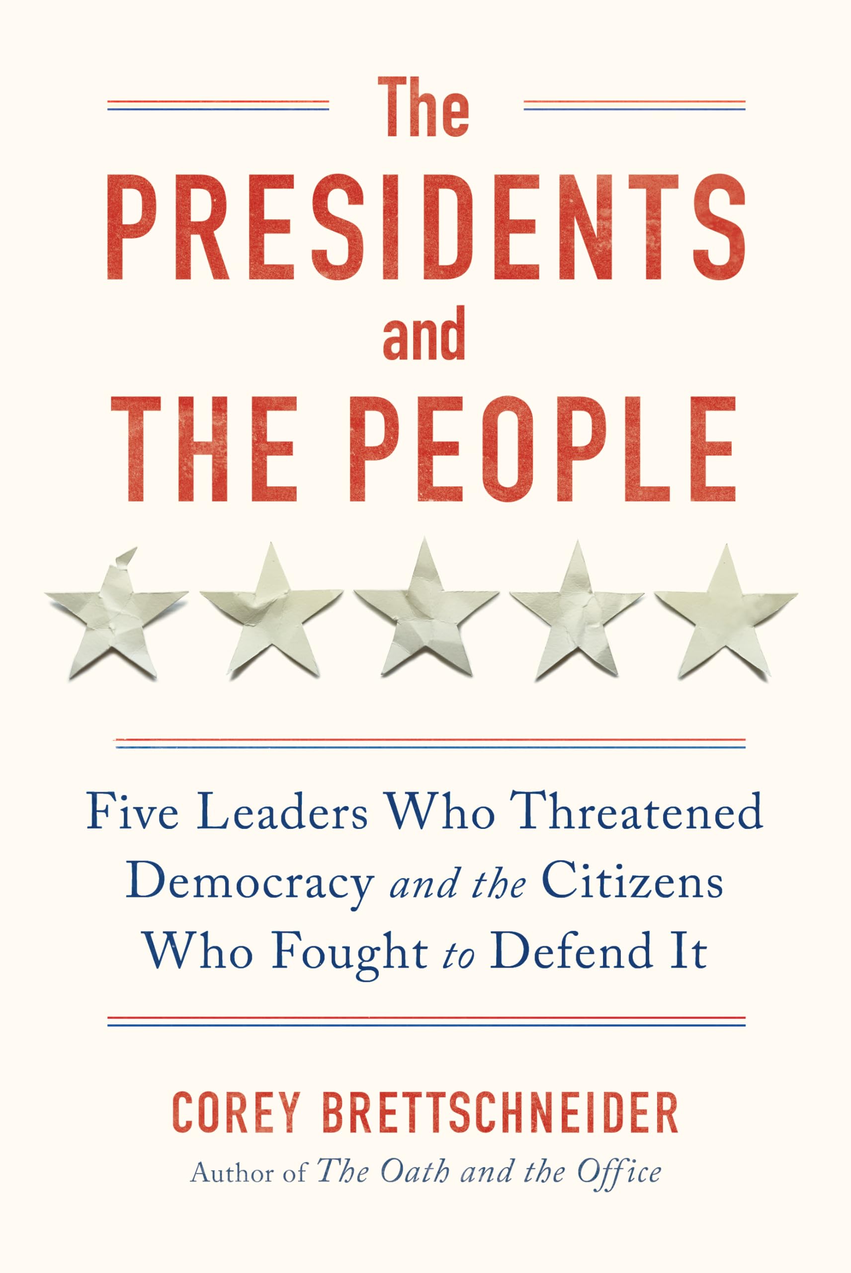 The Presidents and the People: Five Leaders Who Threatened Democracy and the Citizens Who Fought to Defend It by Brettschneider, Corey