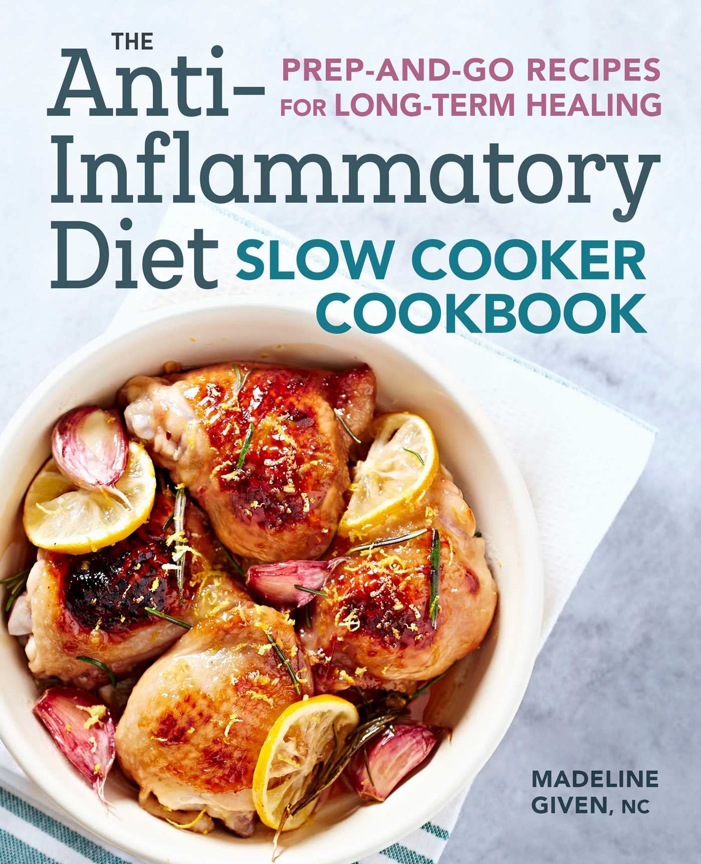 The Anti-Inflammatory Diet Slow Cooker Cookbook: Prep-And-Go Recipes for Long-Term Healing by Given, Madeline