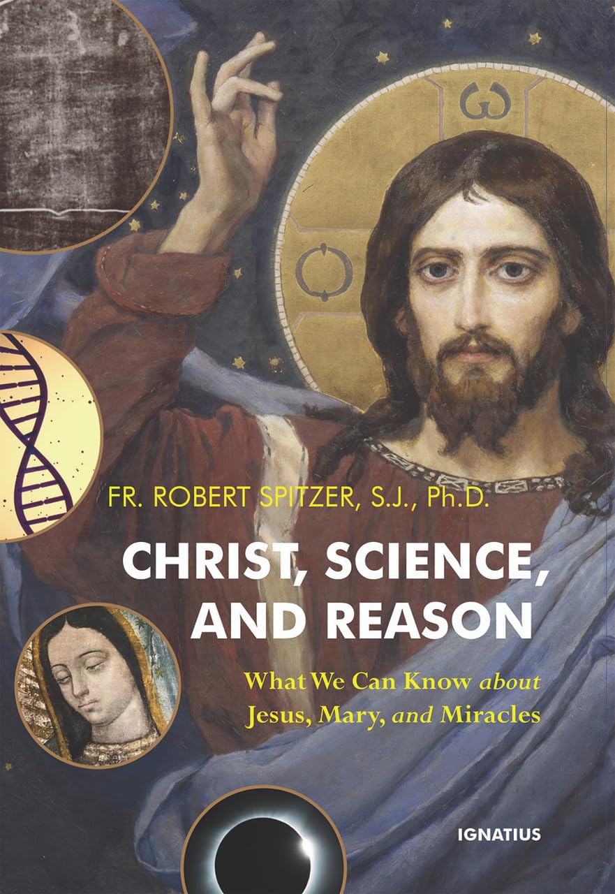 Christ, Science, and Reason: What We Can Know about Jesus, Mary, and Miracles by Spitzer, Robert