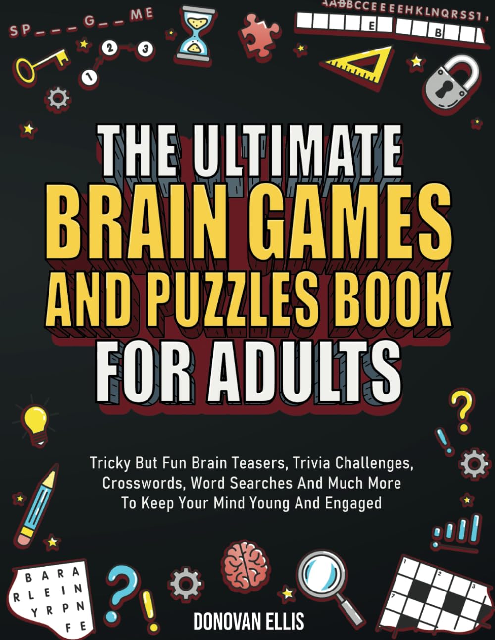 The Ultimate Brain Games And Puzzles Book For Adults: Tricky But Fun Brain Teasers, Trivia Challenges, Crosswords, Word Searches And Much More To Keep by Ellis, Donovan