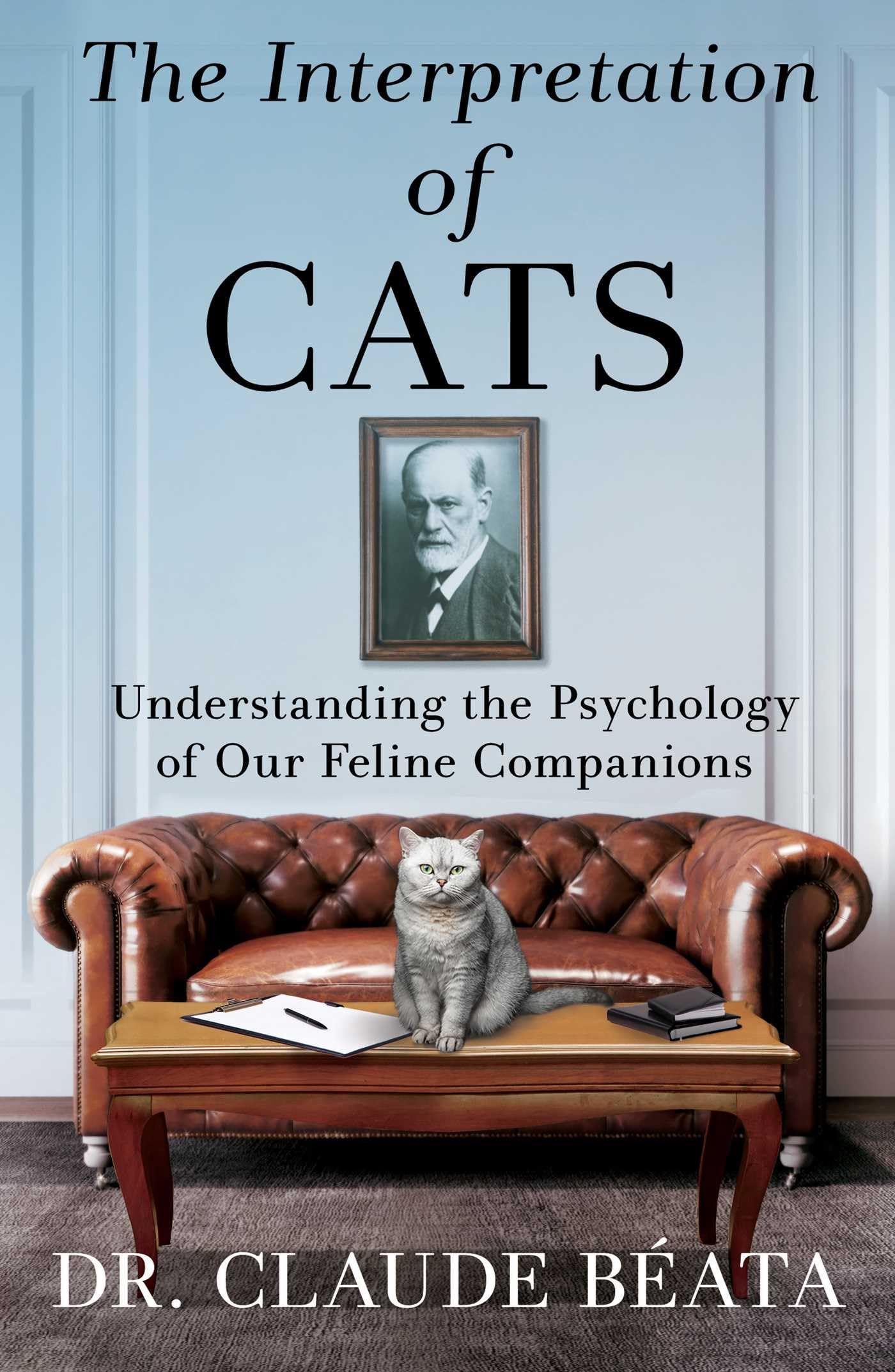 The Interpretation of Cats: Understanding the Psychology of Our Feline Companions by B?ata, Claude