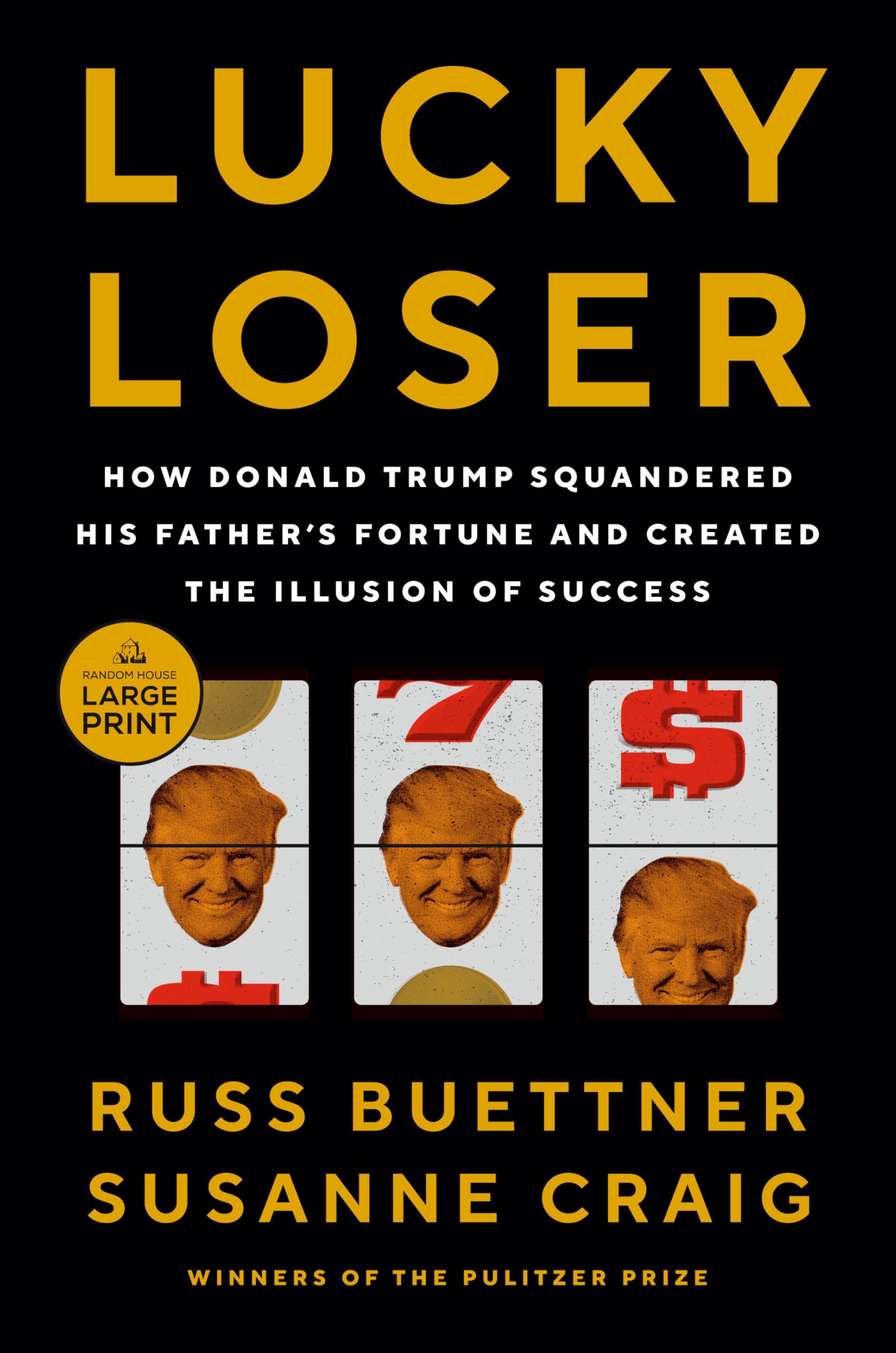 Lucky Loser: How Donald Trump Squandered His Father's Fortune and Created the Illusion of Success by Buettner, Russ