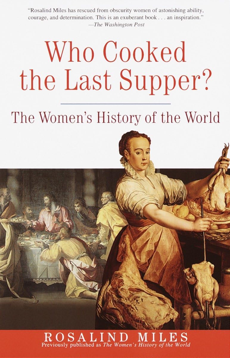 Who Cooked the Last Supper?: The Women's History of the World by Miles, Rosalind