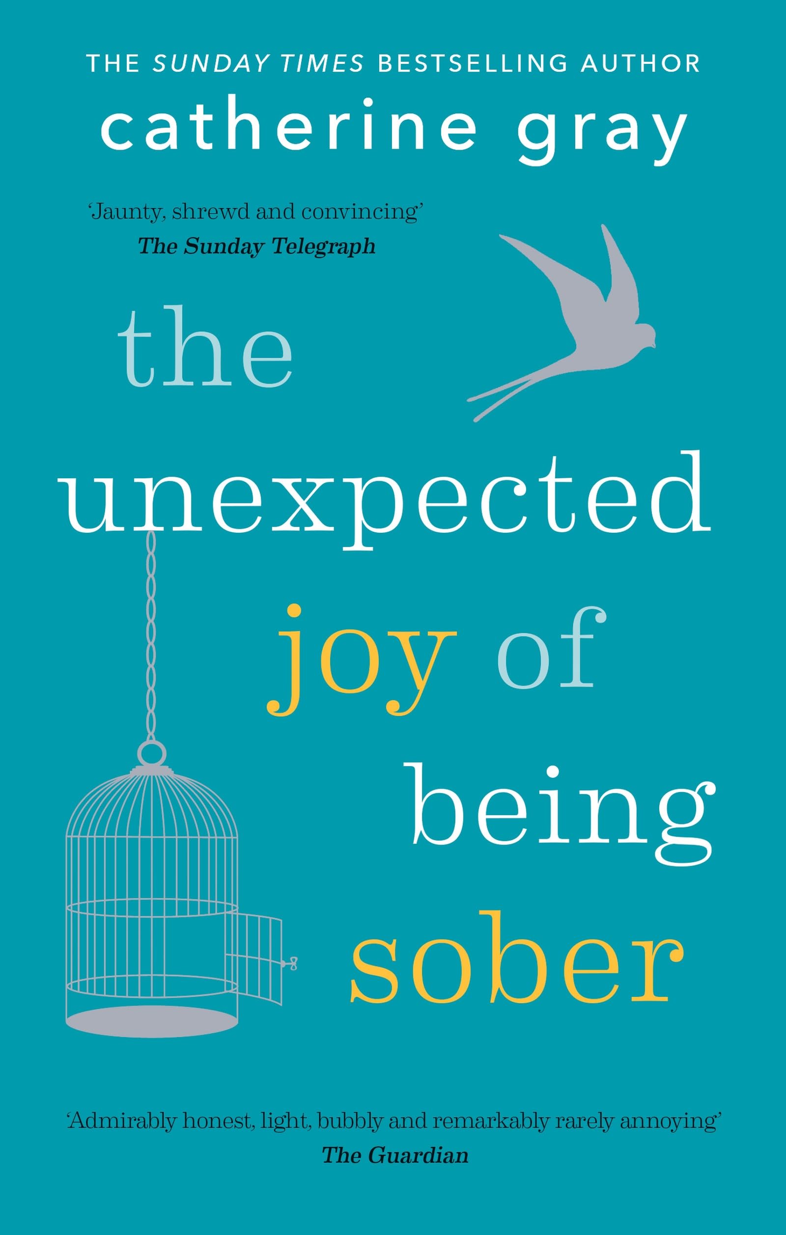 The Unexpected Joy of Being Sober: Discovering a Happy, Healthy, Wealthy Alcohol-Free Life by Gray, Catherine