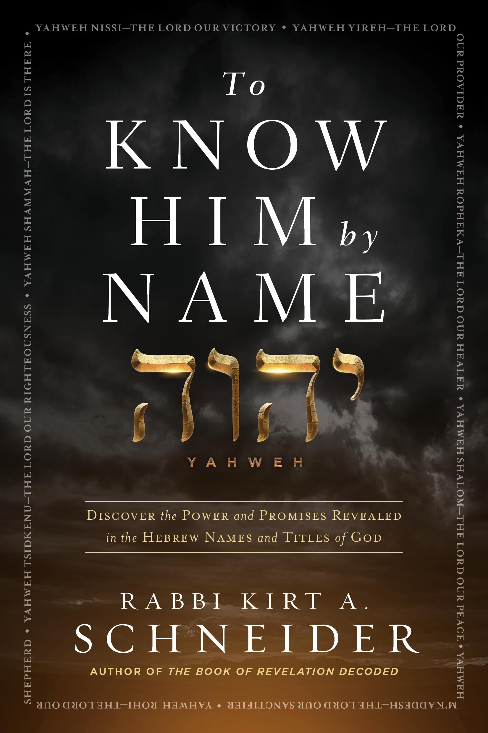 To Know Him by Name: Discover the Power and Promises Revealed in the Hebrew Names and Titles of God by Schneider, Rabbi Kirt a.