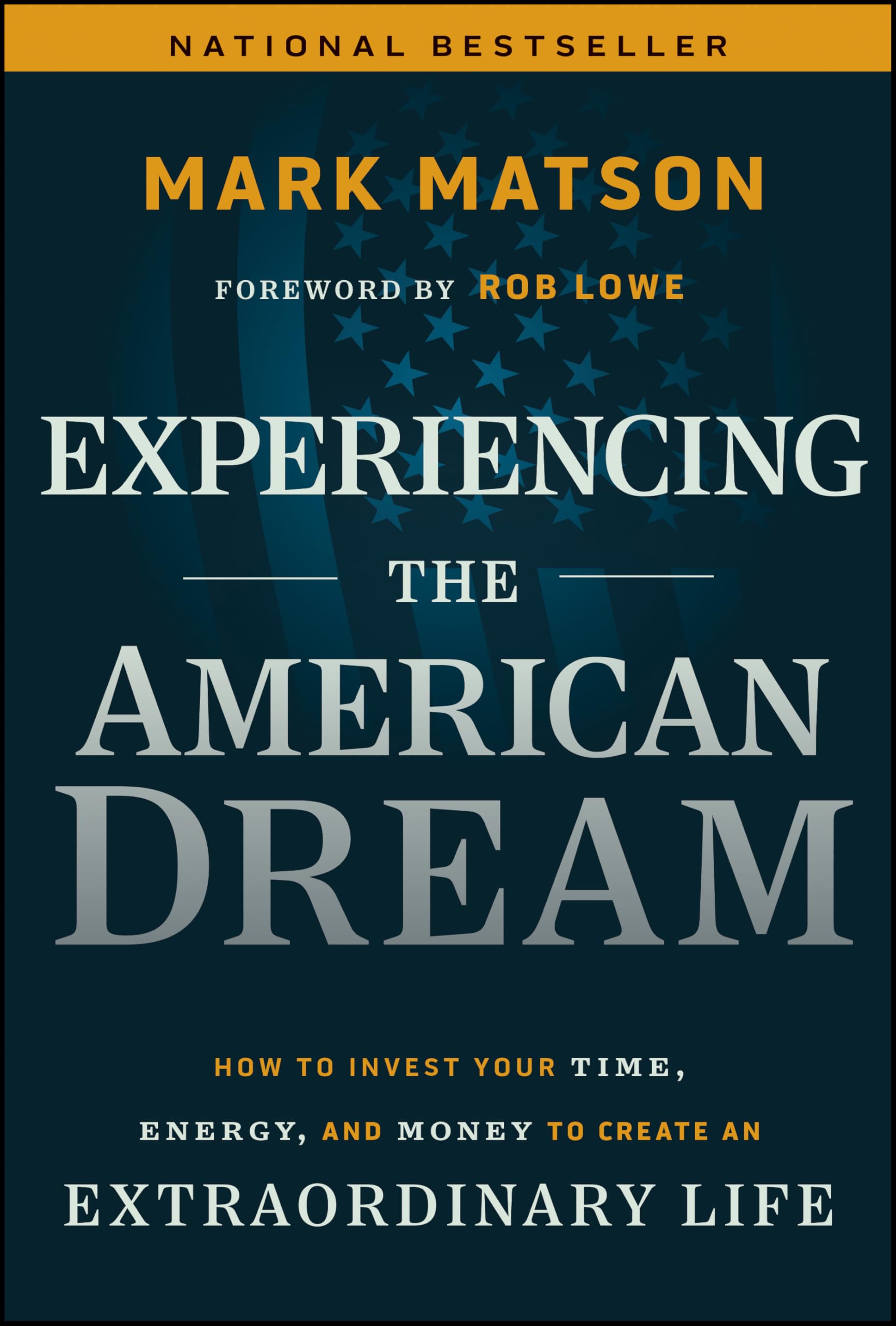 Experiencing the American Dream: How to Invest Your Time, Energy, and Money to Create an Extraordinary Life by Matson, Mark