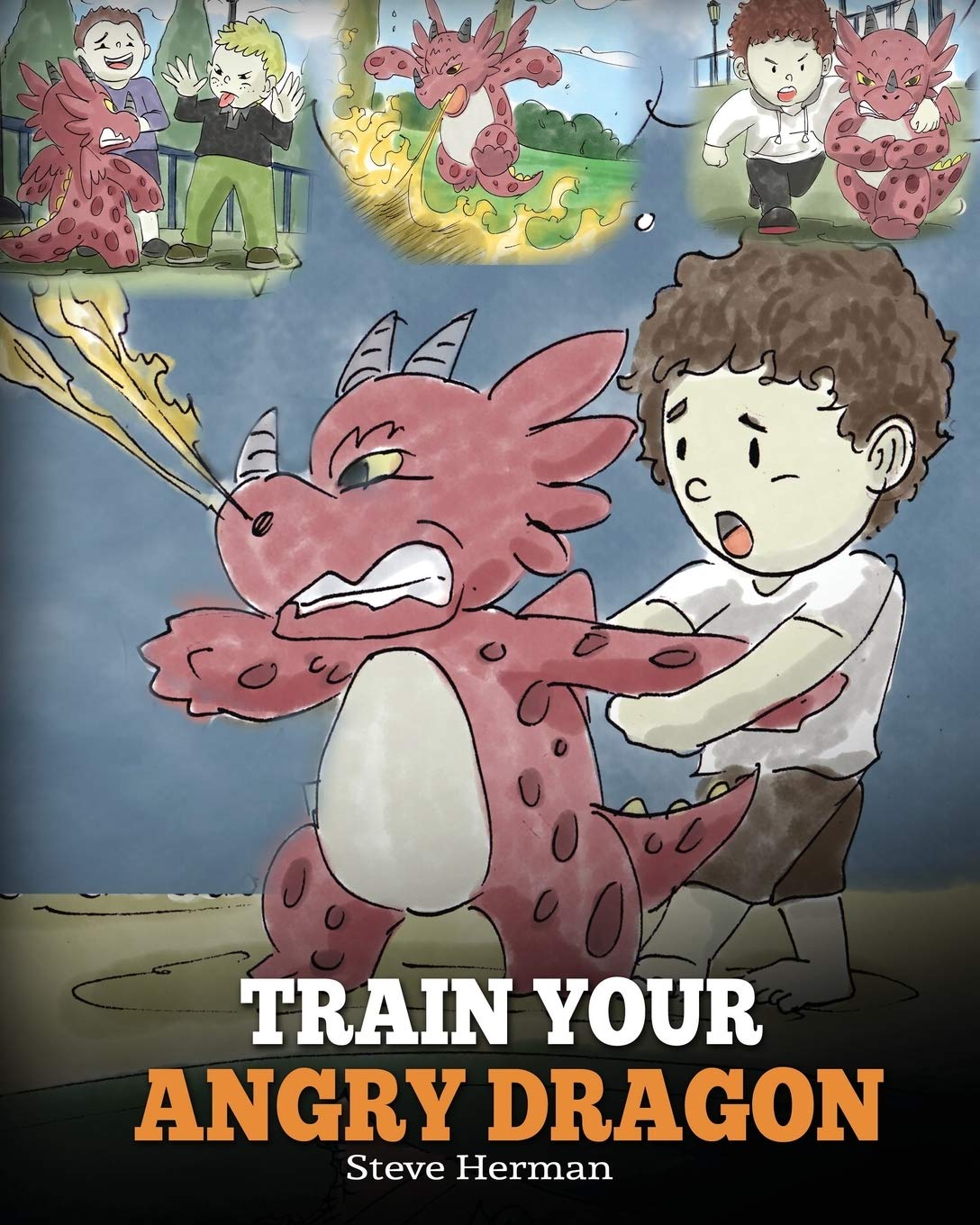 Train Your Angry Dragon: Teach Your Dragon To Be Patient. A Cute Children Story To Teach Kids About Emotions and Anger Management. by Herman, Steve