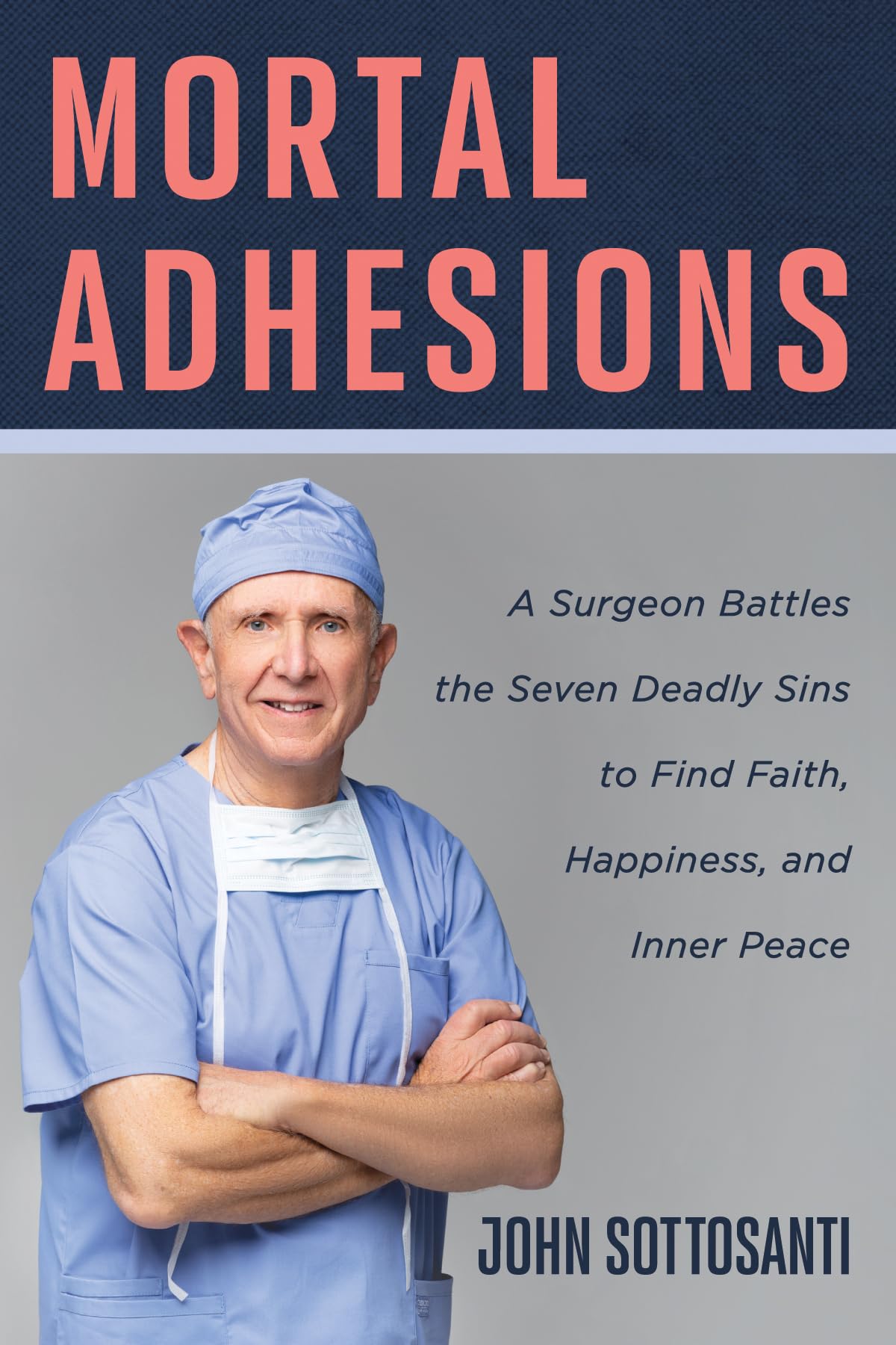 Mortal Adhesions: A Surgeon Battles the Seven Deadly Sins to Find Faith, Happiness, and Inner Peace by Sottosanti, John