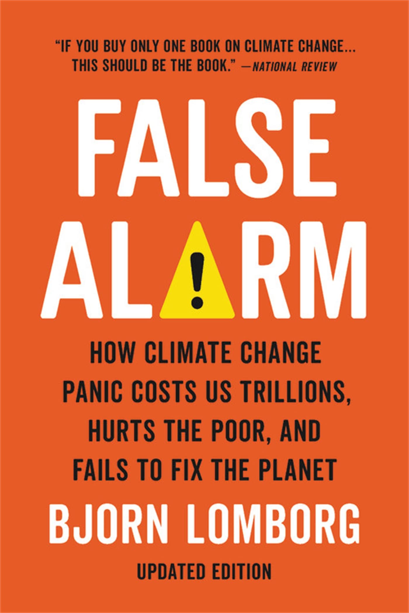 False Alarm: How Climate Change Panic Costs Us Trillions, Hurts the Poor, and Fails to Fix the Planet by Lomborg, Bjorn