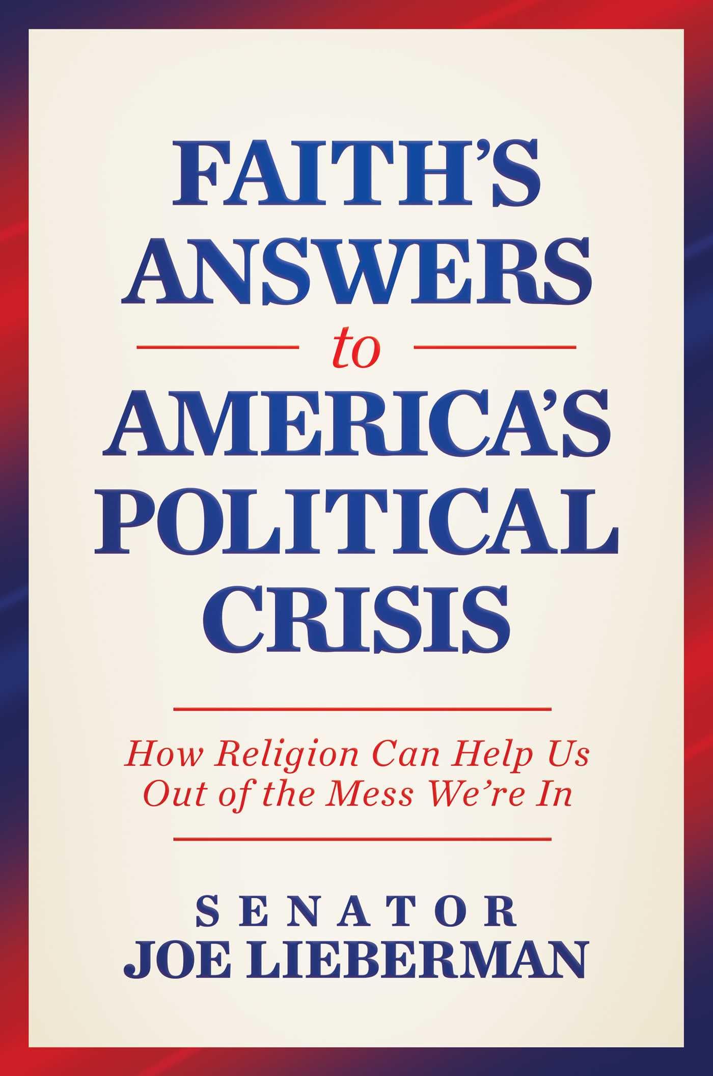 Faith's Answers to America's Political Crisis: How Religion Can Help Us Out of the Mess We're in by Lieberman, Joe