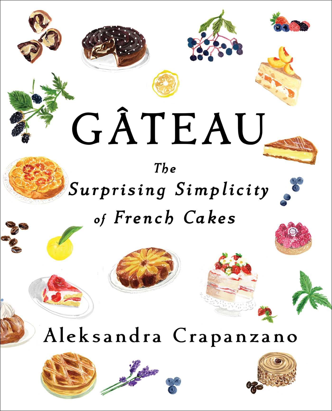 Gateau: The Surprising Simplicity of French Cakes by Crapanzano, Aleksandra