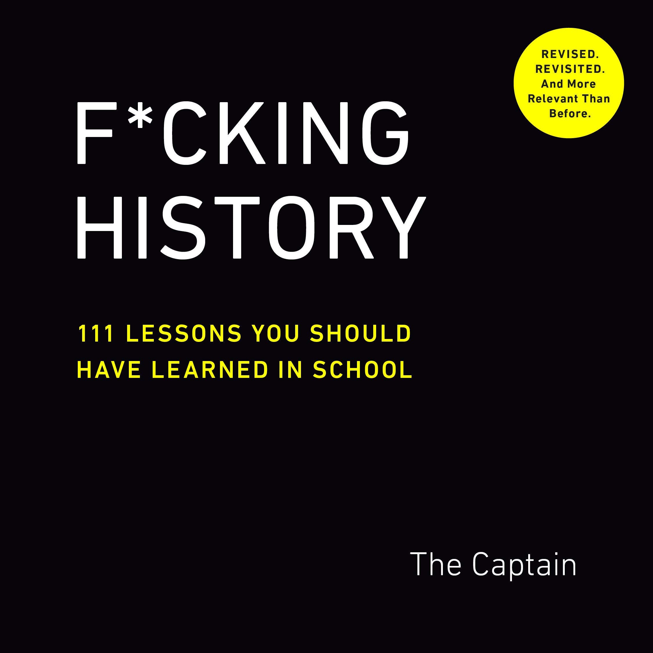 F*cking History: 111 Lessons You Should Have Learned in School by The Captain