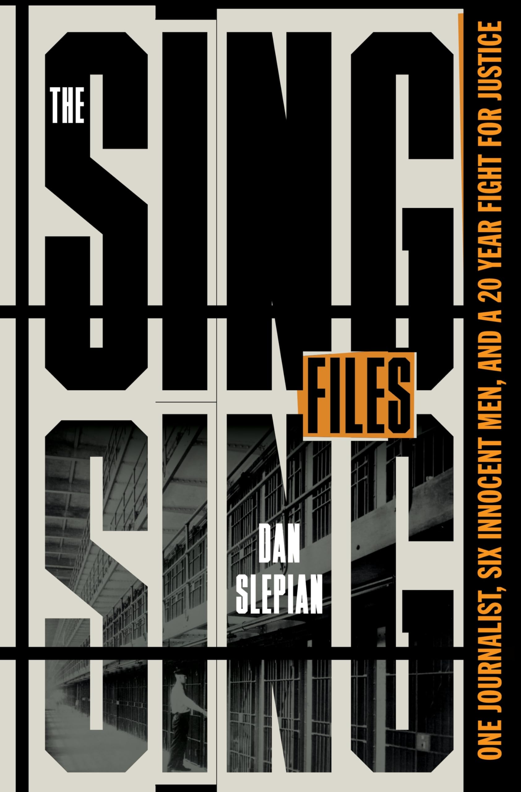 The Sing Sing Files: One Journalist, Six Innocent Men, and a Twenty-Year Fight for Justice by Slepian, Dan