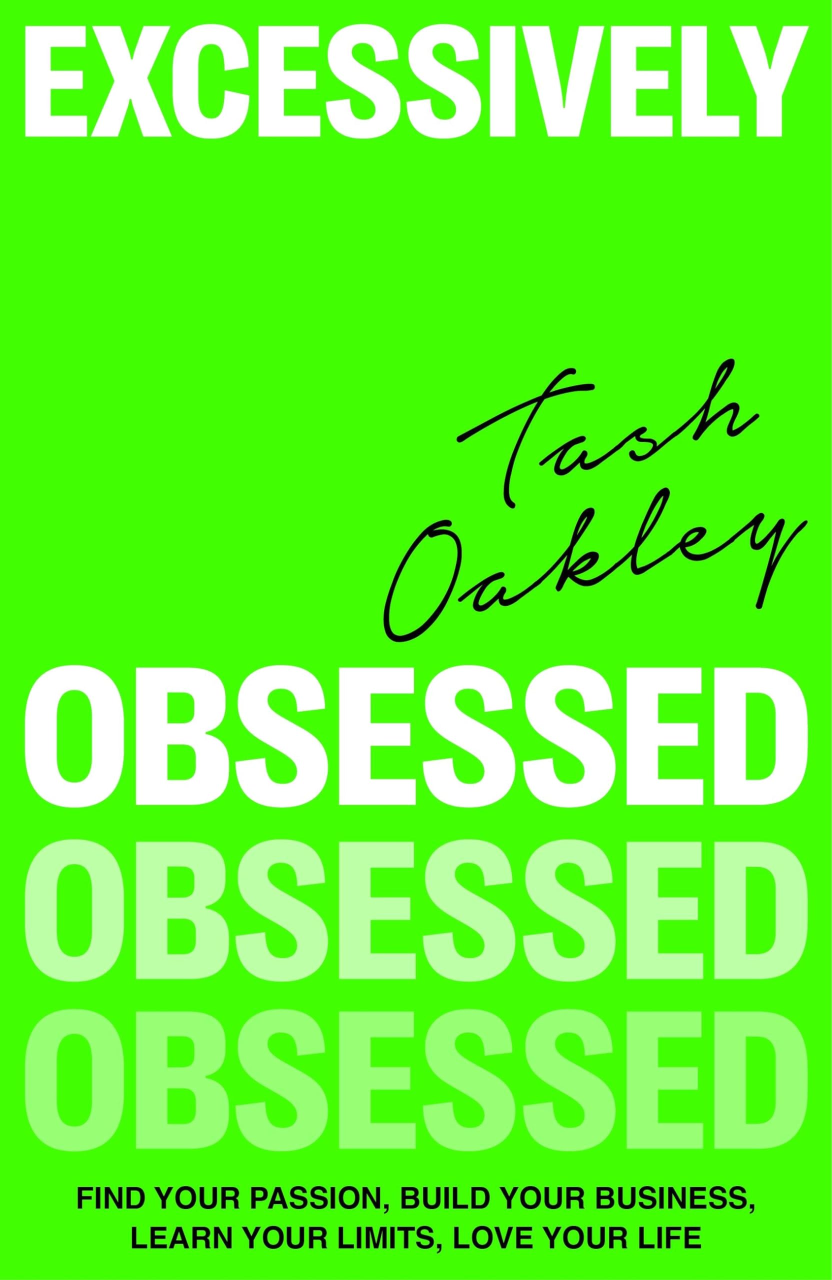 Excessively Obsessed: Find Your Passion, Build Your Business, Learn Your Limits, Love Your Life by Oakley, Natasha