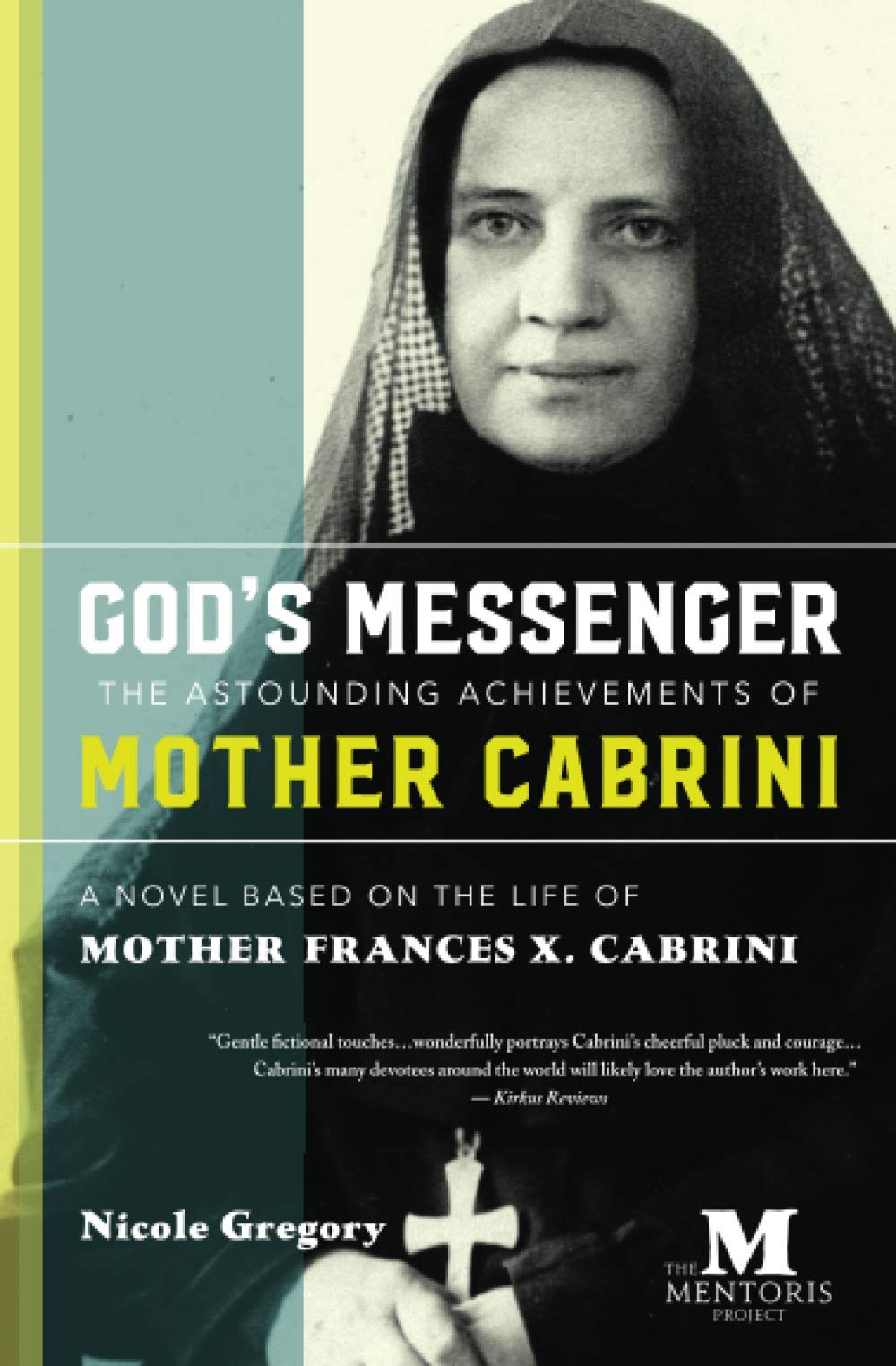 God's Messenger: The Astounding Achievements of Mother Cabrini: A Novel Based on the Life of Mother Frances X. Cabrini by Gregory, Nicole