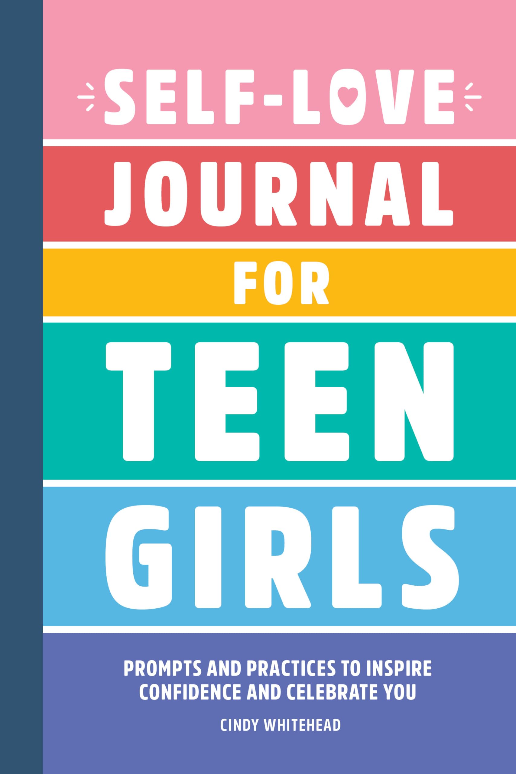 Self-Love Journal for Teen Girls: Prompts and Practices to Inspire Confidence and Celebrate You by Whitehead, Cindy