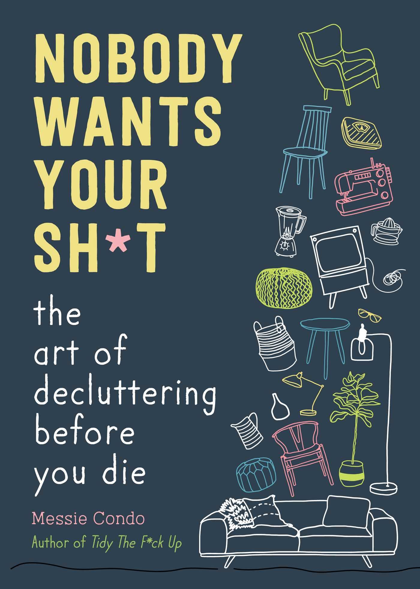 Nobody Wants Your Sh*t: The Art of Decluttering Before You Die by Condo, Messie