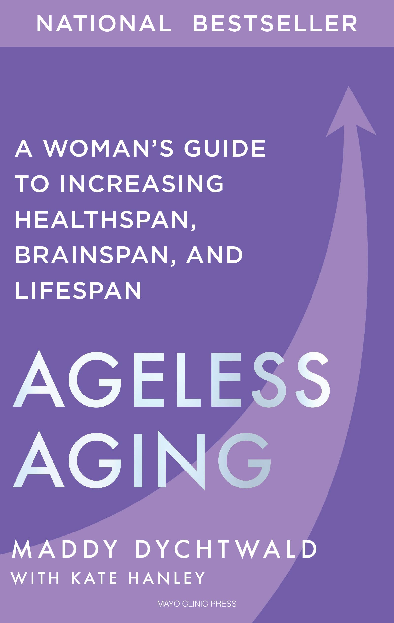 Ageless Aging: A Woman's Guide to Increasing Healthspan, Brainspan, and Lifespan by Dychtwald, Maddy