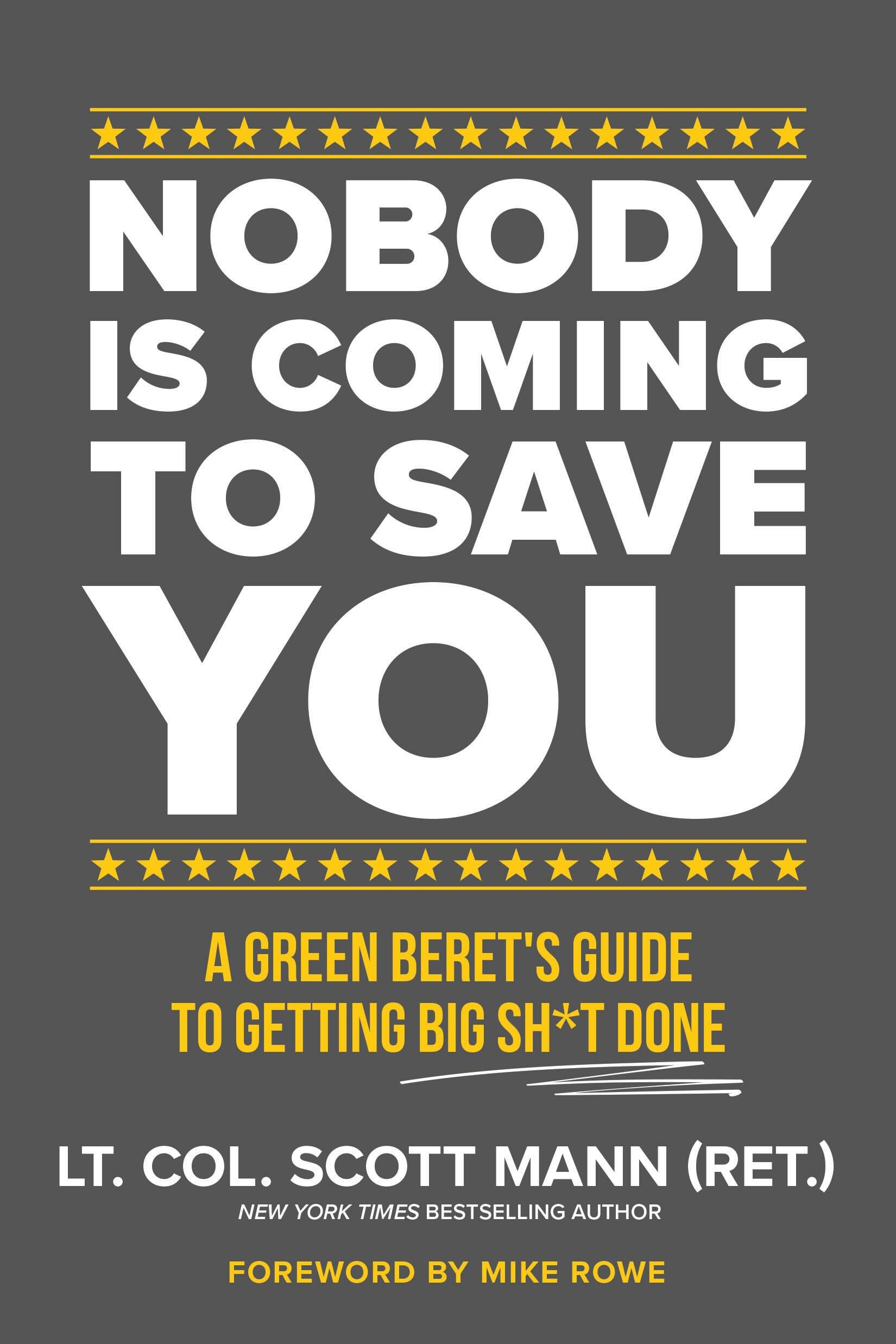 Nobody Is Coming to Save You: A Green Beret's Guide to Getting Big Sh*t Done by Mann, Scott