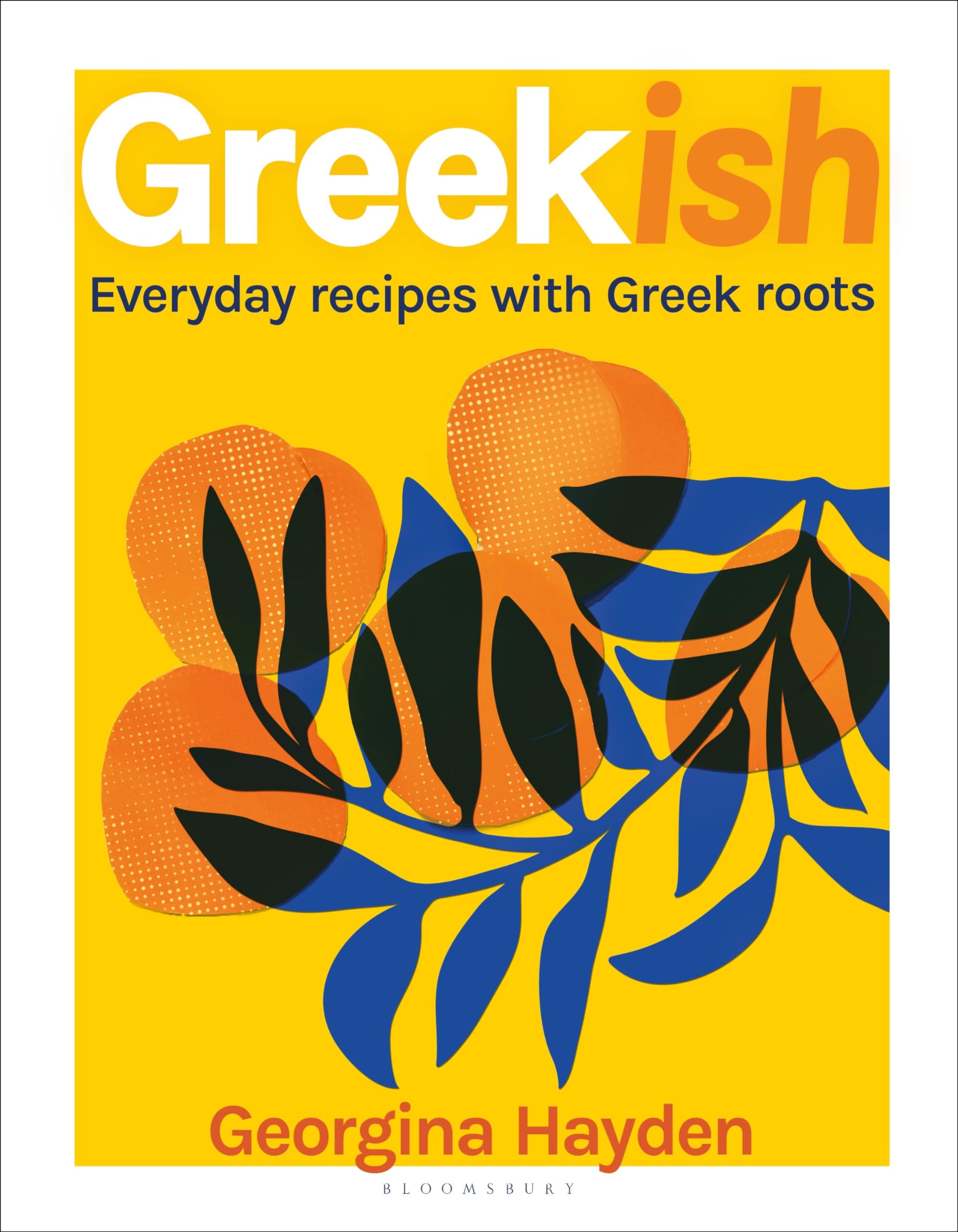 Greekish: Everyday Recipes with Greek Roots by Hayden, Georgina