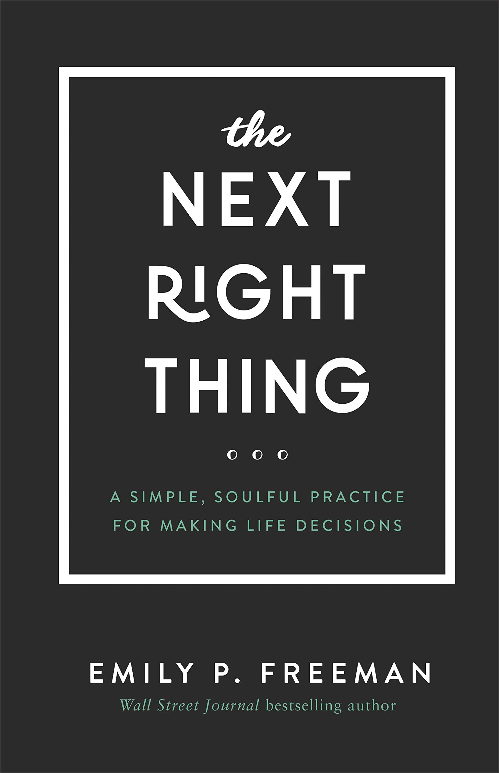 The Next Right Thing: A Simple, Soulful Practice for Making Life Decisions by Freeman, Emily P.