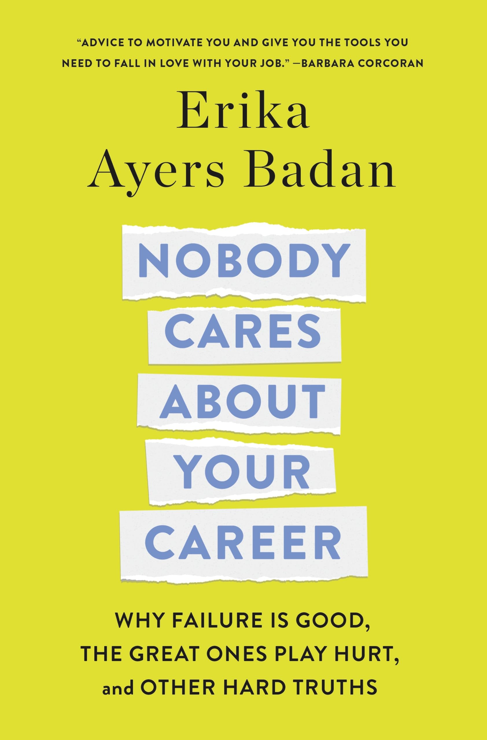 Nobody Cares about Your Career: Why Failure Is Good, the Great Ones Play Hurt, and Other Hard Truths by Ayers Badan, Erika