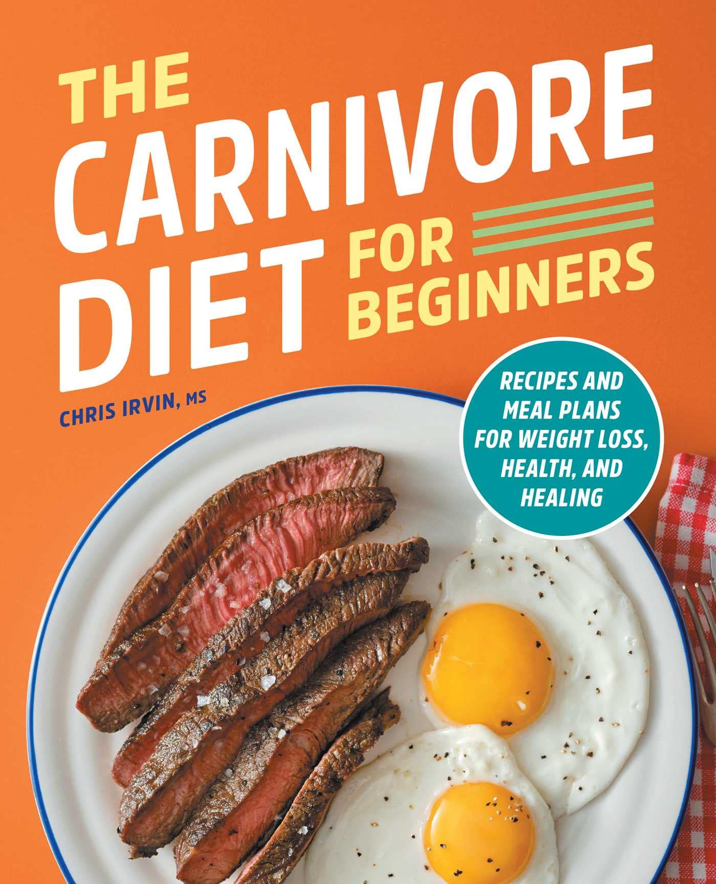 The Carnivore Diet for Beginners: Recipes and Meal Plans for Weight Loss, Health, and Healing by Irvin, Chris
