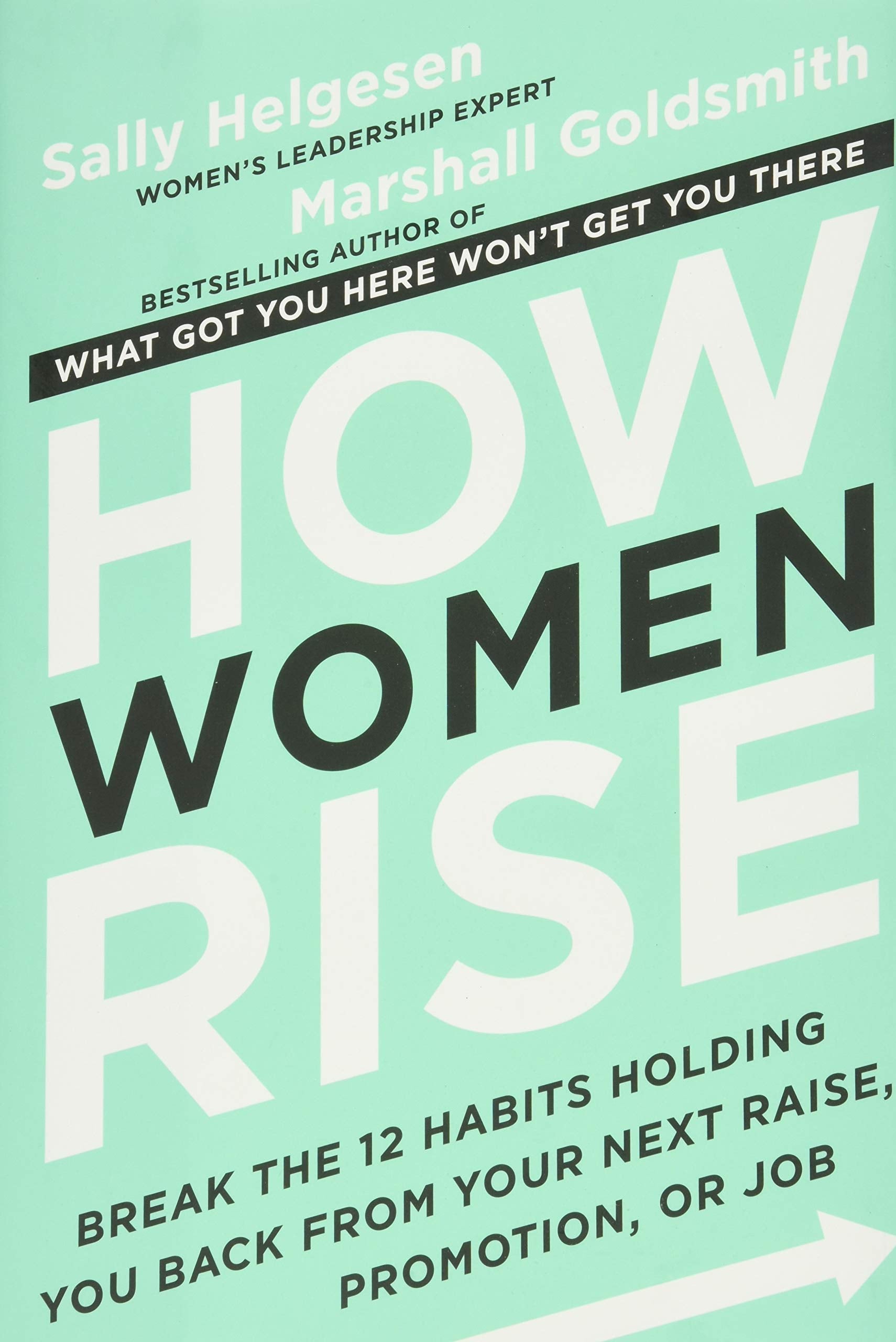 How Women Rise: Break the 12 Habits Holding You Back from Your Next Raise, Promotion, or Job by Helgesen, Sally