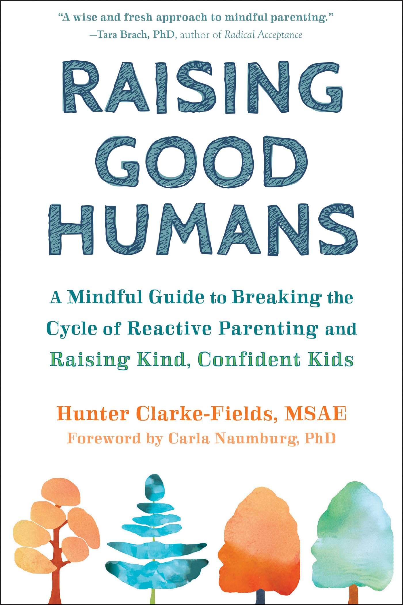 Raising Good Humans: A Mindful Guide to Breaking the Cycle of Reactive Parenting and Raising Kind, Confident Kids by Clarke-Fields, Hunter