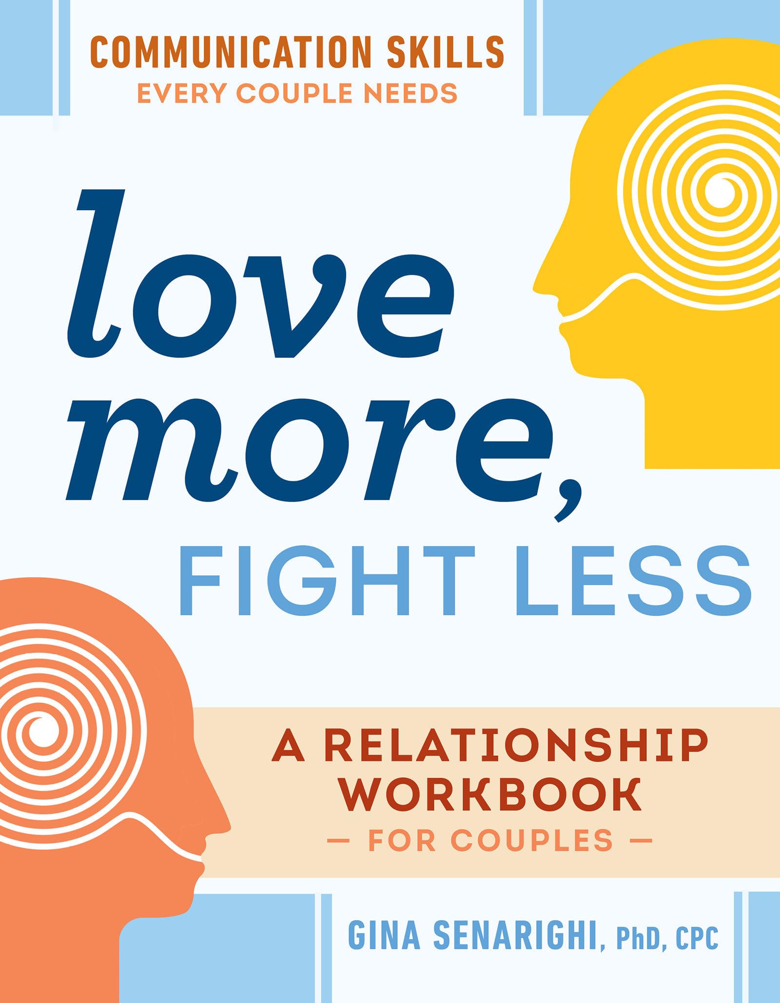 Love More, Fight Less: Communication Skills Every Couple Needs: A Relationship Workbook for Couples by Senarighi, Gina