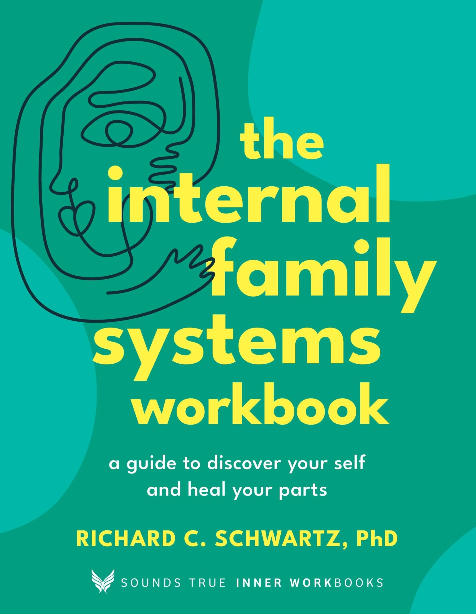 The Internal Family Systems Workbook: A Guide to Discover Your Self and Heal Your Parts by Schwartz, Richard