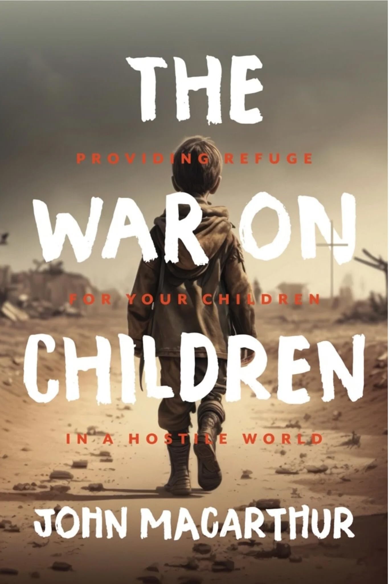 The War on Children: Providing Refuge for Your Children in a Hostile World by MacArthur, John F.